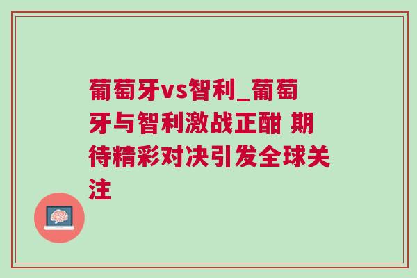 葡萄牙vs智利_葡萄牙與智利激戰(zhàn)正酣 期待精彩對(duì)決引發(fā)全球關(guān)注
