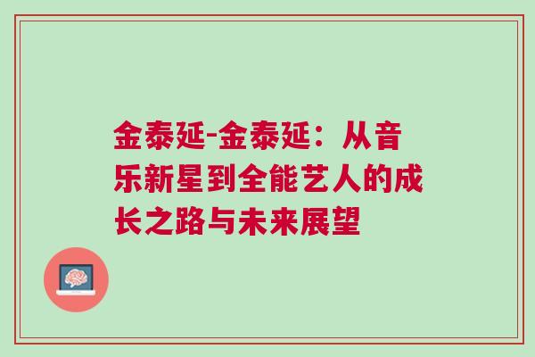 金泰延-金泰延：從音樂新星到全能藝人的成長(zhǎng)之路與未來展望