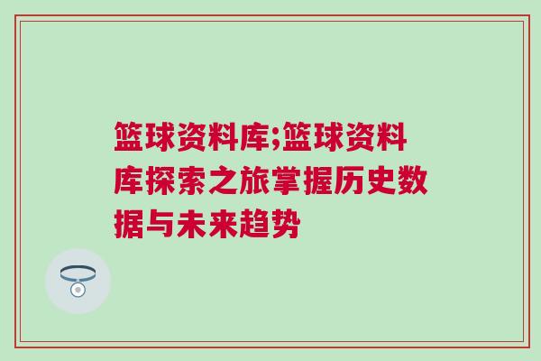 籃球資料庫(kù);籃球資料庫(kù)探索之旅掌握歷史數(shù)據(jù)與未來(lái)趨勢(shì)