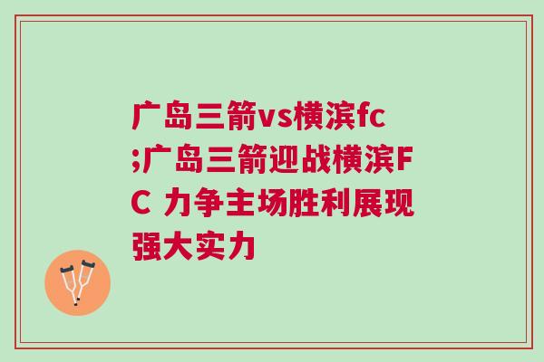 廣島三箭vs橫濱fc;廣島三箭迎戰(zhàn)橫濱FC 力爭主場勝利展現(xiàn)強大實力