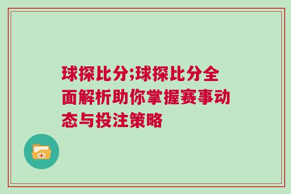 球探比分;球探比分全面解析助你掌握賽事動態與投注策略