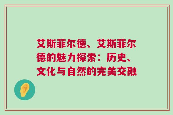 艾斯菲爾德、艾斯菲爾德的魅力探索：歷史、文化與自然的完美交融