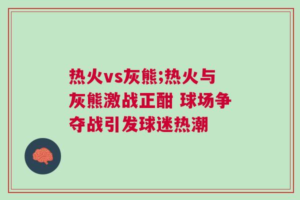 熱火vs灰熊;熱火與灰熊激戰正酣 球場爭奪戰引發球迷熱潮 熱火vs灰熊;熱火與灰熊激戰正酣 球場爭奪戰引發球迷熱潮