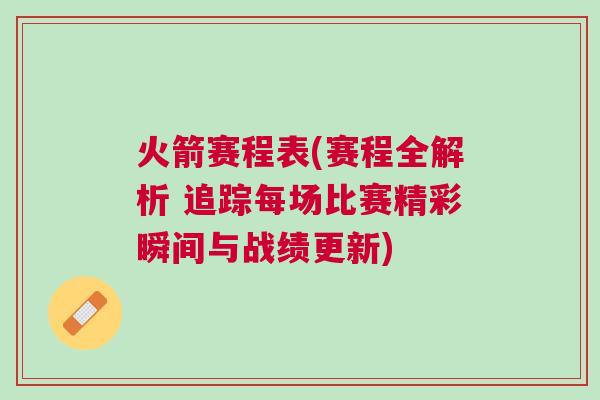 火箭賽程表(賽程全解析 追蹤每場比賽精彩瞬間與戰績更新) 火箭賽程表(賽程全解析 追蹤每場比賽精彩瞬間與戰績更新)