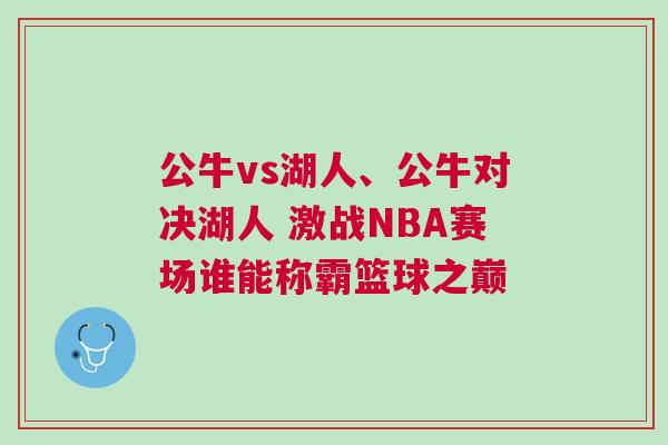 公牛vs湖人、公牛對決湖人 激戰NBA賽場誰能稱霸籃球之巔