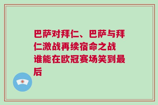 巴薩對拜仁、巴薩與拜仁激戰(zhàn)再續(xù)宿命之戰(zhàn) 誰能在歐冠賽場笑到最后
