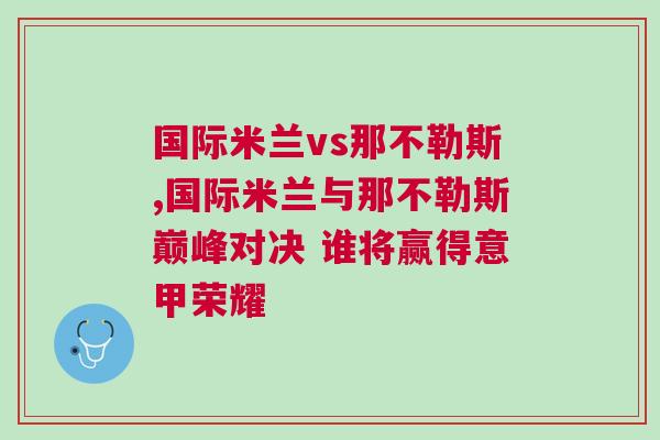 國(guó)際米蘭vs那不勒斯,國(guó)際米蘭與那不勒斯巔峰對(duì)決 誰(shuí)將贏得意甲榮耀