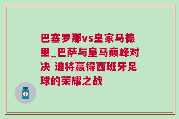 巴塞羅那vs皇家馬德里_巴薩與皇馬巔峰對決 誰將贏得西班牙足球的榮耀之戰(zhàn)