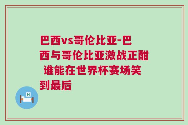 巴西vs哥倫比亞-巴西與哥倫比亞激戰正酣 誰能在世界杯賽場笑到最后 巴西vs哥倫比亞-巴西與哥倫比亞激戰正酣 誰能在世界杯賽場笑到最后