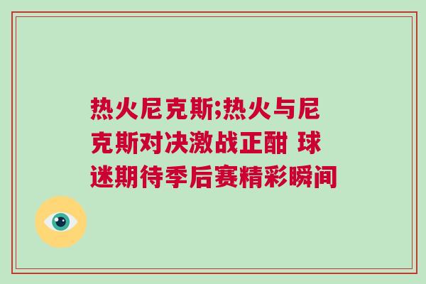 熱火尼克斯;熱火與尼克斯對決激戰(zhàn)正酣 球迷期待季后賽精彩瞬間