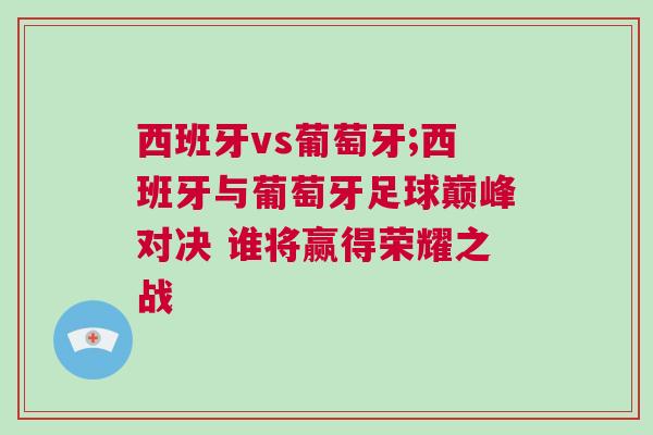 西班牙vs葡萄牙;西班牙與葡萄牙足球巔峰對決 誰將贏得榮耀之戰(zhàn)