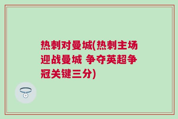 熱刺對(duì)曼城(熱刺主場(chǎng)迎戰(zhàn)曼城 爭(zhēng)奪英超爭(zhēng)冠關(guān)鍵三分)