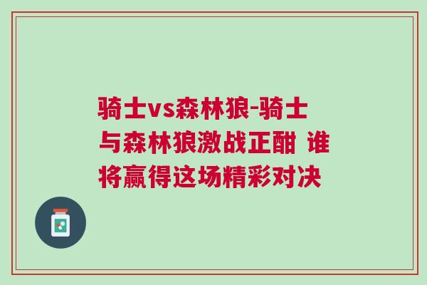 騎士vs森林狼-騎士與森林狼激戰(zhàn)正酣 誰(shuí)將贏得這場(chǎng)精彩對(duì)決