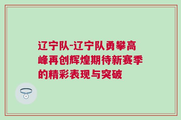 遼寧隊-遼寧隊勇攀高峰再創(chuàng)輝煌期待新賽季的精彩表現(xiàn)與突破