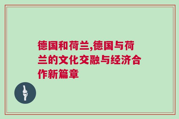 德國和荷蘭,德國與荷蘭的文化交融與經(jīng)濟(jì)合作新篇章