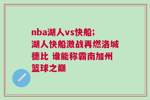 nba湖人vs快船;湖人快船激戰(zhàn)再燃洛城德比 誰(shuí)能稱(chēng)霸南加州籃球之巔