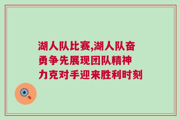 湖人隊比賽,湖人隊奮勇爭先展現(xiàn)團隊精神 力克對手迎來勝利時刻