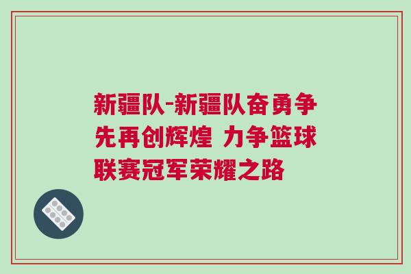 新疆隊-新疆隊奮勇爭先再創(chuàng)輝煌 力爭籃球聯(lián)賽冠軍榮耀之路