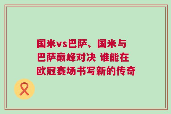 國(guó)米vs巴薩、國(guó)米與巴薩巔峰對(duì)決 誰(shuí)能在歐冠賽場(chǎng)書(shū)寫(xiě)新的傳奇
