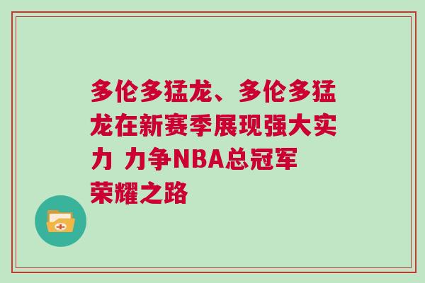 多倫多猛龍、多倫多猛龍?jiān)谛沦惣菊宫F(xiàn)強(qiáng)大實(shí)力 力爭(zhēng)NBA總冠軍榮耀之路
