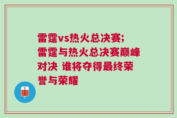 雷霆vs熱火總決賽;雷霆與熱火總決賽巔峰對(duì)決 誰(shuí)將奪得最終榮譽(yù)與榮耀