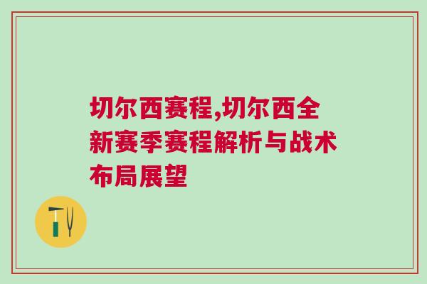 切爾西賽程,切爾西全新賽季賽程解析與戰(zhàn)術(shù)布局展望