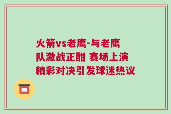 火箭vs老鷹-與老鷹隊激戰(zhàn)正酣 賽場上演精彩對決引發(fā)球迷熱議