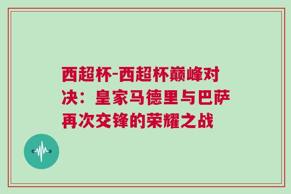 西超杯-西超杯巔峰對決：皇家馬德里與巴薩再次交鋒的榮耀之戰