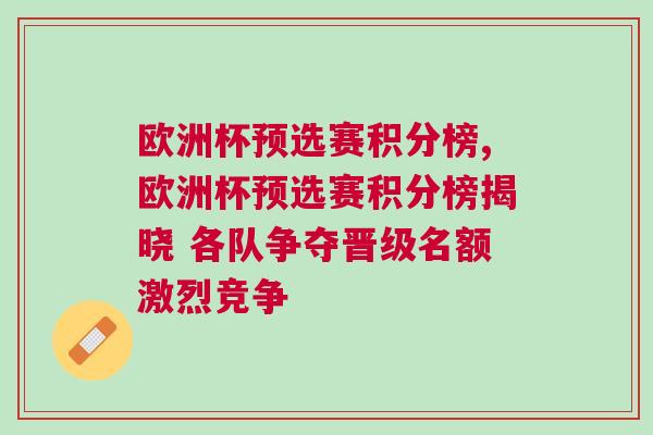 歐洲杯預選賽積分榜,歐洲杯預選賽積分榜揭曉 各隊爭奪晉級名額激烈競爭