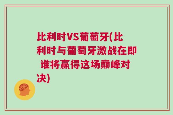 比利時(shí)VS葡萄牙(比利時(shí)與葡萄牙激戰(zhàn)在即 誰將贏得這場(chǎng)巔峰對(duì)決)