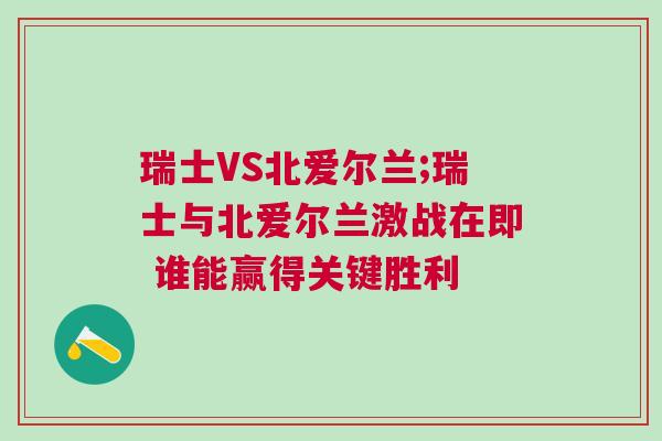 瑞士VS北愛爾蘭;瑞士與北愛爾蘭激戰在即 誰能贏得關鍵勝利