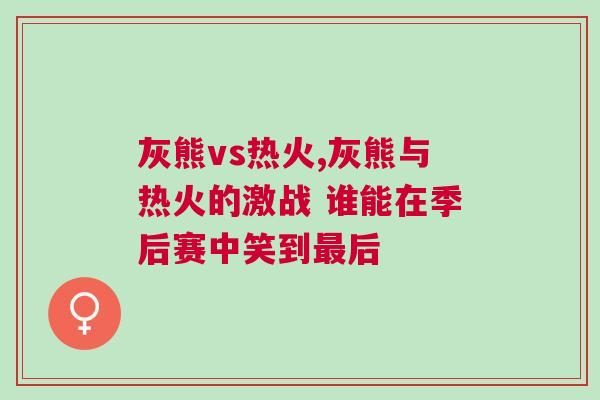 灰熊vs熱火,灰熊與熱火的激戰 誰能在季后賽中笑到最后