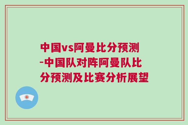 中國(guó)vs阿曼比分預(yù)測(cè)-中國(guó)隊(duì)對(duì)陣阿曼隊(duì)比分預(yù)測(cè)及比賽分析展望