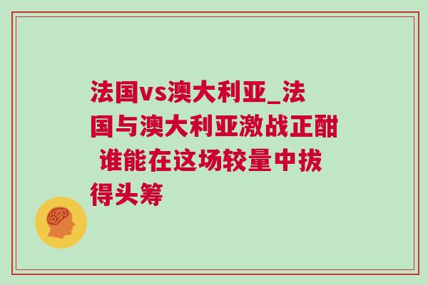 法國vs澳大利亞_法國與澳大利亞激戰正酣 誰能在這場較量中拔得頭籌