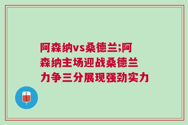 阿森納vs桑德蘭;阿森納主場迎戰桑德蘭 力爭三分展現強勁實力