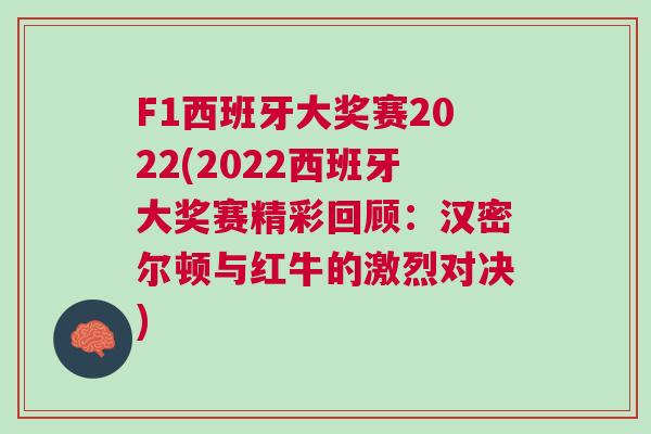F1西班牙大獎(jiǎng)賽2022(2022西班牙大獎(jiǎng)賽精彩回顧：漢密爾頓與紅牛的激烈對(duì)決)