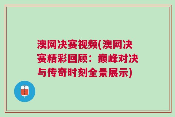 澳網(wǎng)決賽視頻(澳網(wǎng)決賽精彩回顧：巔峰對(duì)決與傳奇時(shí)刻全景展示)