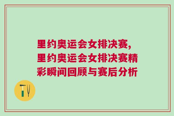 里約奧運會女排決賽,里約奧運會女排決賽精彩瞬間回顧與賽后分析