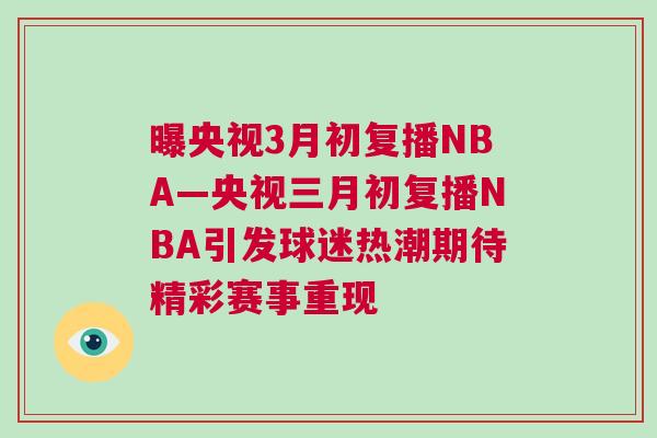 曝央視3月初復播NBA—央視三月初復播NBA引發球迷熱潮期待精彩賽事重現