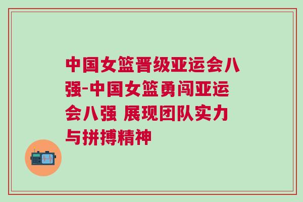中國女籃晉級亞運會八強-中國女籃勇闖亞運會八強 展現團隊實力與拼搏精神