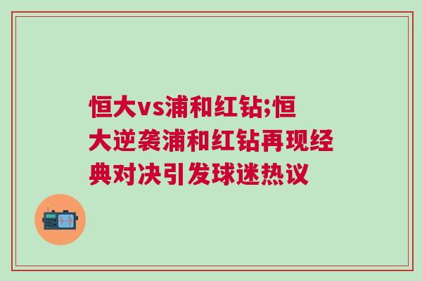 恒大vs浦和紅鉆;恒大逆襲浦和紅鉆再現(xiàn)經(jīng)典對(duì)決引發(fā)球迷熱議