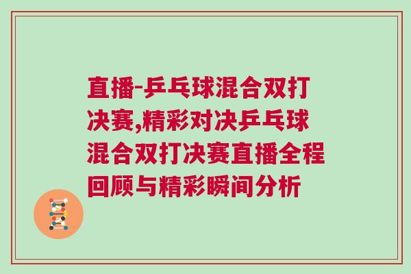 直播-乒乓球混合雙打決賽,精彩對決乒乓球混合雙打決賽直播全程回顧與精彩瞬間分析