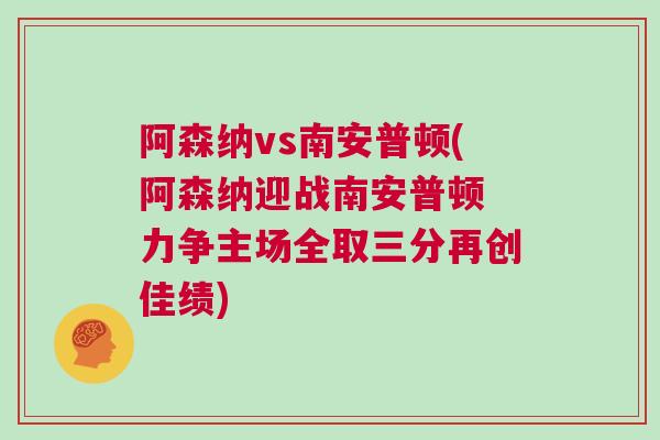 阿森納vs南安普頓(阿森納迎戰南安普頓 力爭主場全取三分再創佳績) 阿森納vs南安普頓(阿森納迎戰南安普頓 力爭主場全取三分再創佳績)