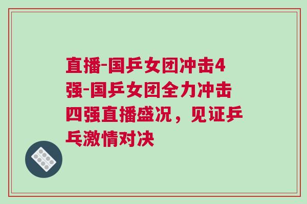 直播-國乒女團沖擊4強-國乒女團全力沖擊四強直播盛況，見證乒乓激情對決