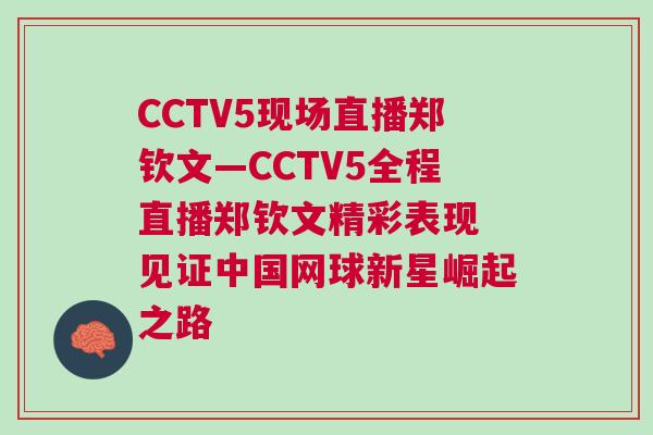 CCTV5現(xiàn)場(chǎng)直播鄭欽文—CCTV5全程直播鄭欽文精彩表現(xiàn) 見證中國(guó)網(wǎng)球新星崛起之路 CCTV5現(xiàn)場(chǎng)直播鄭欽文—CCTV5全程直播鄭欽文精彩表現(xiàn) 見證中國(guó)網(wǎng)球新星崛起之路