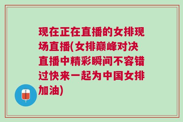 現在正在直播的女排現場直播(女排巔峰對決直播中精彩瞬間不容錯過快來一起為中國女排加油)