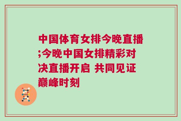 中國體育女排今晚直播;今晚中國女排精彩對決直播開啟 共同見證巔峰時刻