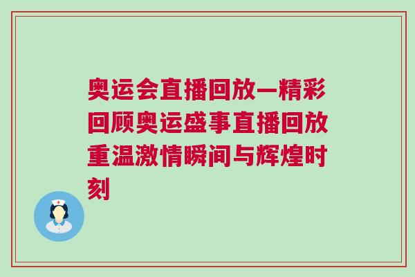 奧運(yùn)會(huì)直播回放—精彩回顧奧運(yùn)盛事直播回放重溫激情瞬間與輝煌時(shí)刻