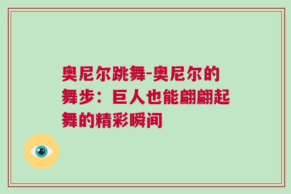 奧尼爾跳舞-奧尼爾的舞步：巨人也能翩翩起舞的精彩瞬間
