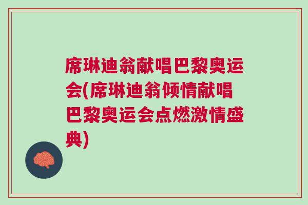 席琳迪翁獻(xiàn)唱巴黎奧運(yùn)會(席琳迪翁傾情獻(xiàn)唱巴黎奧運(yùn)會點(diǎn)燃激情盛典)